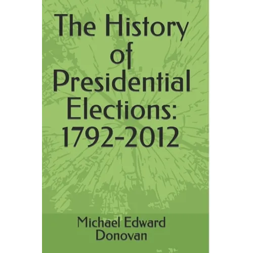 The History of Presidential Elections: 1792-2012 - Paperback