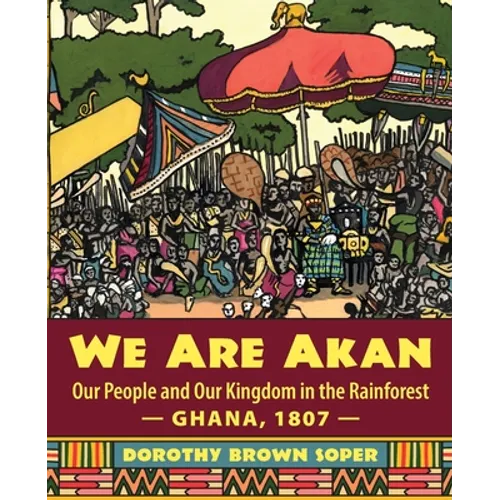 We Are Akan: Our People and Our Kingdom in the Rainforest - Ghana, 1807 - - Paperback