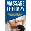 Massage Therapy: A Comprehensive Guide with Secret Tips and Benefits of Massage Therapy - Paperback