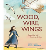 Wood, Wire, Wings: Emma Lilian Todd Invents an Airplane - Hardcover