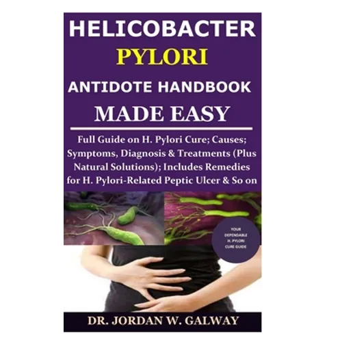 Helicobacter Pylori Antidote Handbook Made Easy: Full Guide on H. Pylori Cure;Causes;Symptoms, Diagnosis&Treatments (Plus Natural Solutions);Includes - Paperback