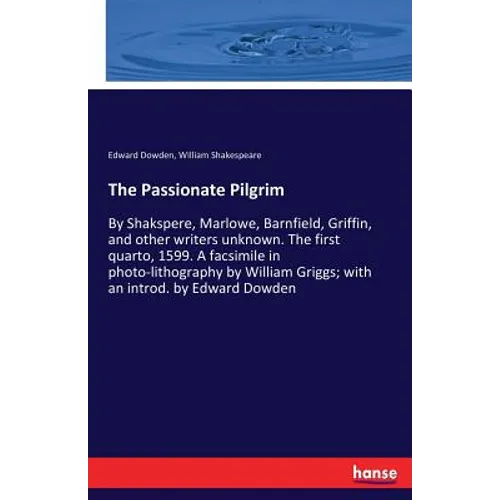 The Passionate Pilgrim: By Shakspere, Marlowe, Barnfield, Griffin, and other writers unknown. The first quarto, 1599. A facsimile in photo-lithography - Paperback