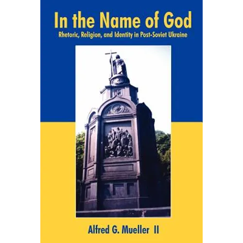 In the Name of God: Rhetoric, Religion, and Identity in Post-Soviet Ukraine - Paperback
