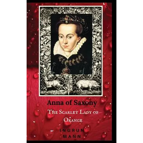 Anna of Saxony: The Scarlet Lady of Orange - Hardcover