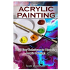 Acrylic Painting: 1-2-3 Easy Techniques to Mastering Acrylic Painting! - Paperback