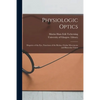 Physiologic Optics [electronic Resource]: Dioptrics of the Eye, Functions of the Retina, Ocular Movements and Binocular Vision - Paperback