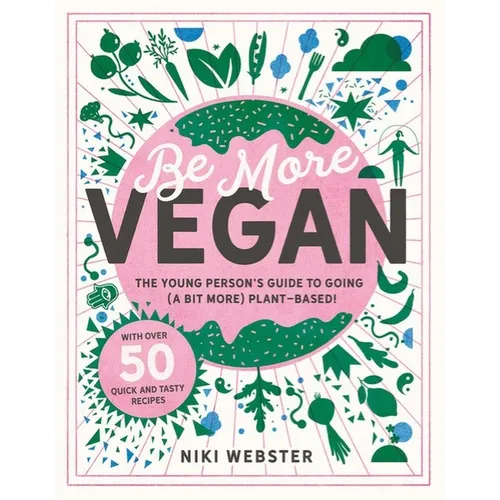 Be More Vegan: The Young Person's Guide to Going (a Bit More) Plant-Based! - Hardcover