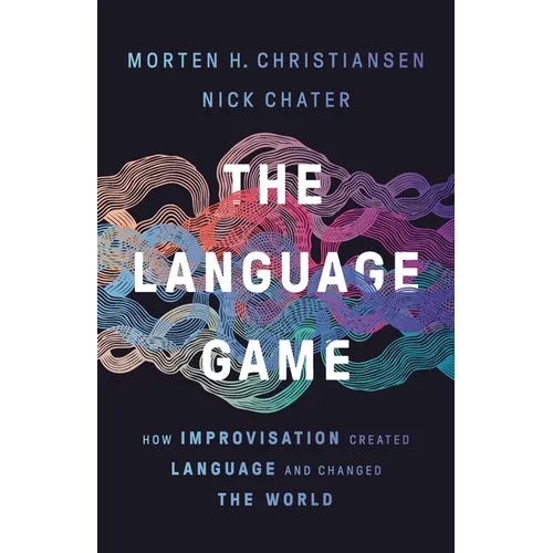 The Language Game: How Improvisation Created Language and Changed the World - Hardcover