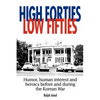 High Forties Low Fifties: Humor, Human Interest and Heroics Before and During the Korean War - Paperback