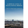 A Critical Look at Institutional Mission: A Guide for Writing Program Administrators - Paperback