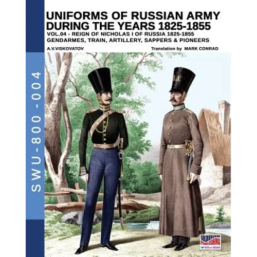 Uniforms of Russian Army during the years 1825-1855. Vol. 4: Gendrames, Train, Artillery, Sappers & Pioneers - Paperback