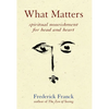 What Matters: Spiritual Nourishment for Head and Heart - Hardcover
