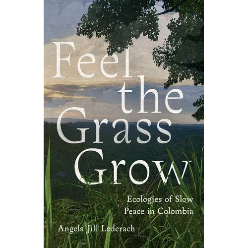 Feel the Grass Grow: Ecologies of Slow Peace in Colombia - Paperback
