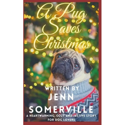 A Pug Saves Christmas: A Heartwarming, Cozy and Festive Story for Dog Lovers - Paperback