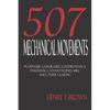 Five Hundred and Seven Mechanical Movements: Dynamics, Hydraulics, Hydrostatics, Pneumatics, Steam Engines, Mill and Other Gearing - Paperback