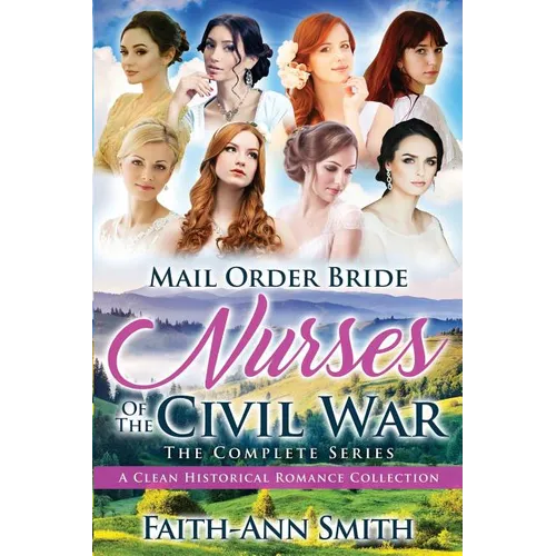 Mail Order Bride: Nurses Of The Civil War: The Complete Series: A Clean Historical Romance Collection - Paperback