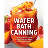 Water Bath Canning: Creative Recipes for Pickles, Salsas, Jams, Jellies, and More - Paperback