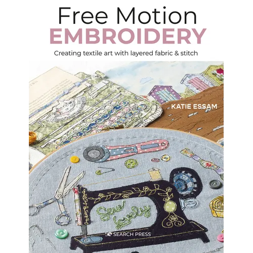 Free Motion Embroidery: Creating Textile Art with Layered Fabric & Stitch - Paperback