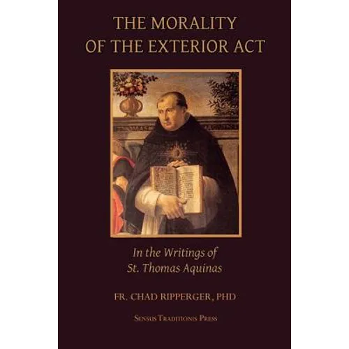 The Morality of the Exterior Act: in the Writings of St. Thomas Aquinas - Paperback