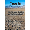 Tapped Out: Water: The Coming World Crisis and What We Can Do About It - Paperback