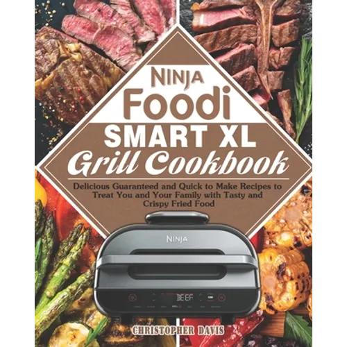Ninja Foodi Smart XL Grill Cookbook: Delicious Guaranteed and Quick to Make Recipes to Treat You and Your Family with Tasty and Crispy Fried Food - Paperback