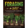 Foraging in 2021: The Ultimate Guide to Foraging and Preparing Edible Wild Plants With Over 50 Plant Based Recipes - Paperback