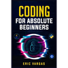 Coding for Absolute Beginners: How to Keep Your Data Safe from Hackers by Mastering the Basic Functions of Python, Java, and C++ (2022 Guide for Newbi - Paperback