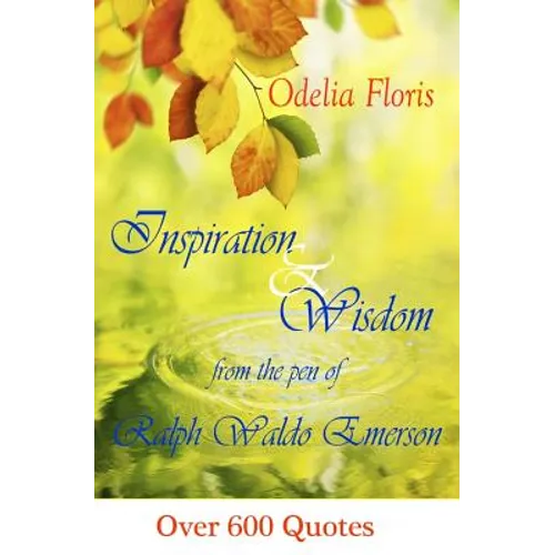 Inspiration & Wisdom from the Pen of Ralph Waldo Emerson: Over 600 quotes - Paperback