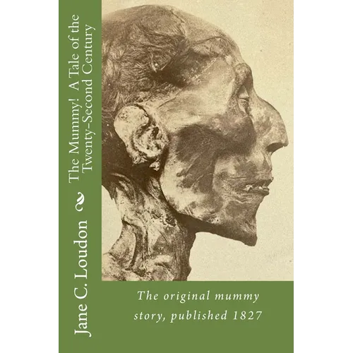 The Mummy! A Tale of the Twenty-Second Century: The first mummy story, published 1827 - Paperback