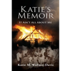 Katie's Memoir: It Ain't All About Me - Paperback