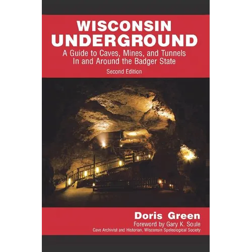 Wisconsin Underground: A Guide to Caves, Mines, and Tunnels In and Around the Badger State - Paperback