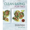 Clean Eating for Two: 85 Easy, Fresh Recipes to Eat Healthier Together - Paperback