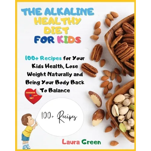 The Alkaline Healthy Diet for Kids: 100+ Recipes for Your Health, To Lose Weight Naturally and Bring Your Body Back To Balance - Paperback