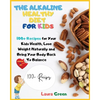The Alkaline Healthy Diet for Kids: 100+ Recipes for Your Health, To Lose Weight Naturally and Bring Your Body Back To Balance - Paperback