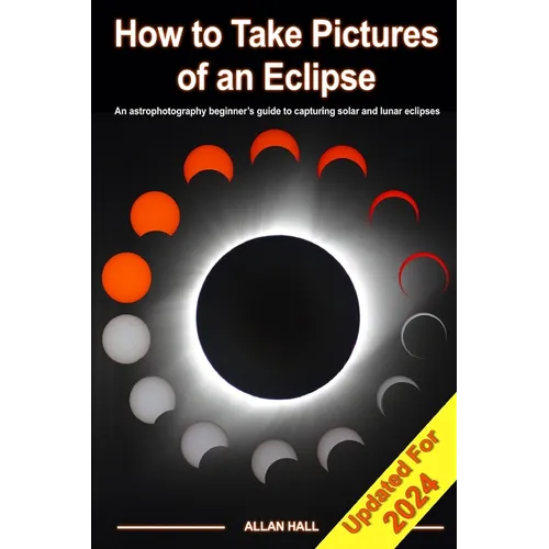 How to Take Pictures of an Eclipse: An astrophotography beginner's guide to capturing solar and lunar eclipses - Paperback