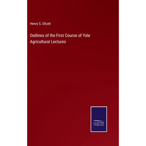 Outlines of the First Course of Yale Agricultural Lectures - Hardcover