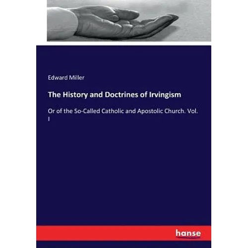 The History and Doctrines of Irvingism: Or of the So-Called Catholic and Apostolic Church. Vol. I - Paperback