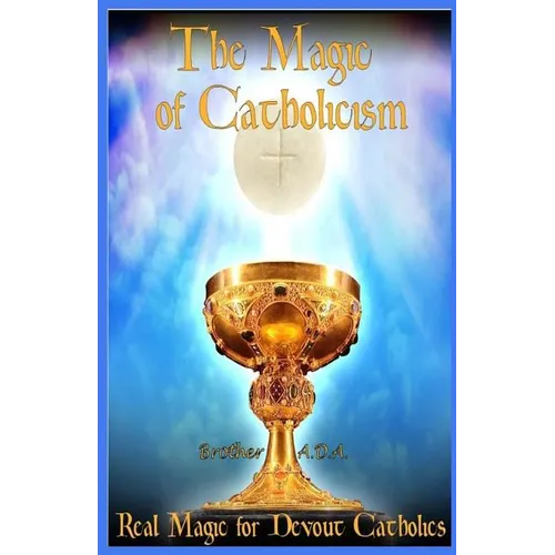 The Magic of Catholicism: Real Magic for Devout Catholics - Paperback