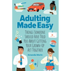 Adulting Made Easy: Things Someone Should Have Told You about Getting Your Grown-Up ACT Together - Paperback