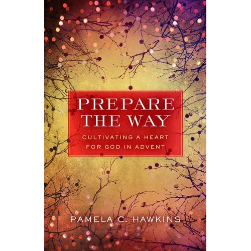 Prepare the Way: Cultivating a Heart for God in Advent - Paperback