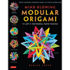 Mind-Blowing Modular Origami: The Art of Polyhedral Paper Folding: Use Origami Math to Fold Complex, Innovative Geometric Origami Models - Paperback
