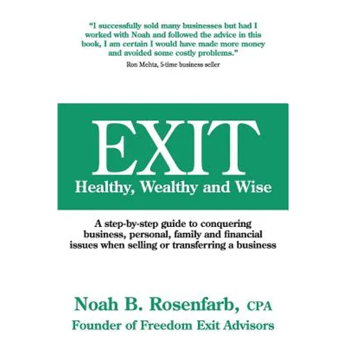 Exit: Healthy, Wealthy and Wise - A Step-By-Step Guide to Conquering Business, Personal, Family and Financial Issues When Se - Paperback