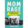 Mom Rage: The Everyday Crisis of Modern Motherhood - Hardcover