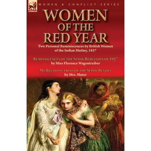 Women of the Red Year: Two Personal Reminiscences by British Women of the Indian Mutiny, 1857-Reminiscences of the Sepoy Rebellion of 1857 by Miss Flo - Paperback