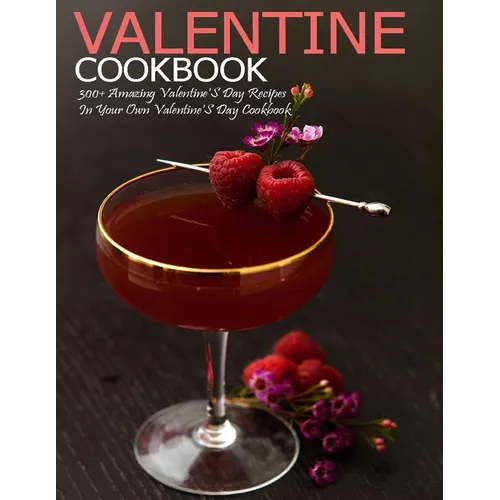 Valentine Cookbook: 300+ Amazing Valentine's Day Recipes In Your Own Valentine'S Day Cookbook - Paperback