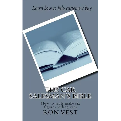 The Car Salesman's Bible: How to truly make six figures selling cars - Paperback