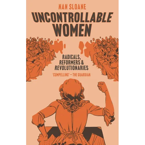 Uncontrollable Women: Radicals, Reformers and Revolutionaries - Hardcover