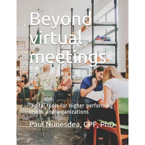 Beyond virtual meetings: Digital tools for higher performing teams and organizations - Paperback