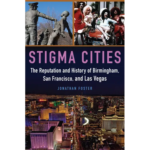 Stigma Cities: The Reputation and History of Birmingham, San Francisco, and Las Vegas - Hardcover
