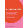 Rediscovered: A Compassionate and Courageous Guide for Late Discovered Autistic Women (and Their Allies) - Paperback